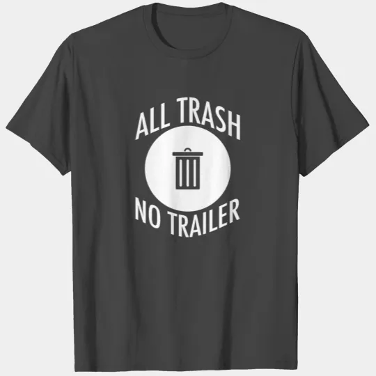 All Trash No Trailer T Shirts