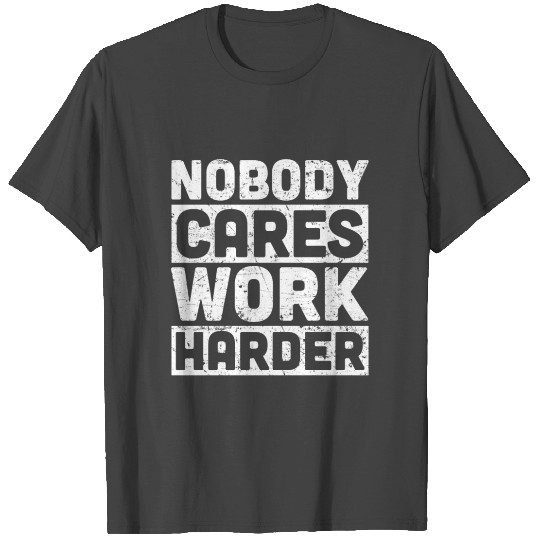 Nobody Cares Work Harder T Shirts
