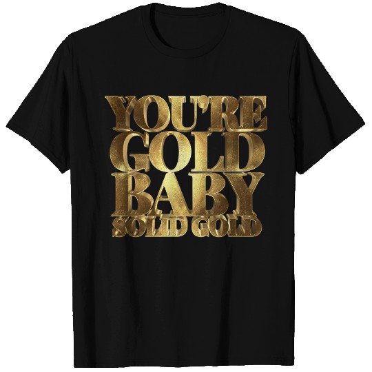 You are Gold Baby, Solid Gold T Shirts