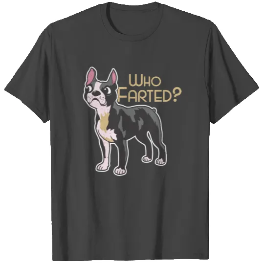 Boston Terrier Dog Who Farted T Shirts