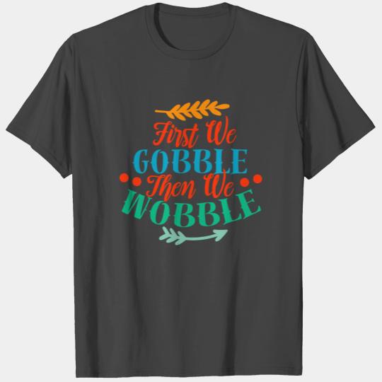First We Gobble Then We Wobble Funny Thanks Giving Autumn November Gift Present Family T Shirts