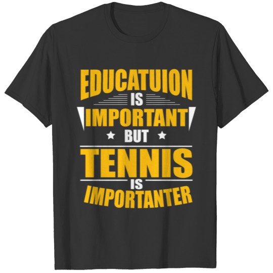 TENNIS IS IMPORTANTER T-shirt