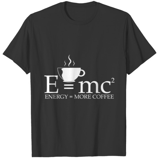 E=mc ², Energy = more Coffee funny nerd quote T Shirts