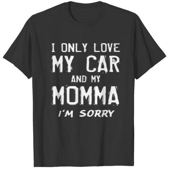 I Only Love My Car And My Momma Automobile Lover T-shirt