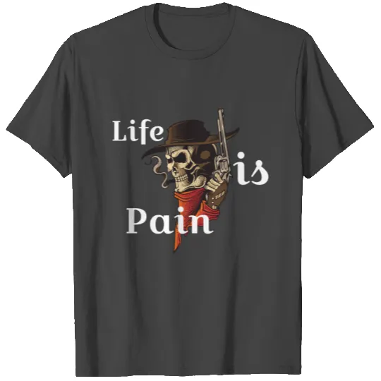 life is pain T Shirts