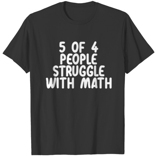 funny math teacher T Shirts 5 of 4 struggle with math