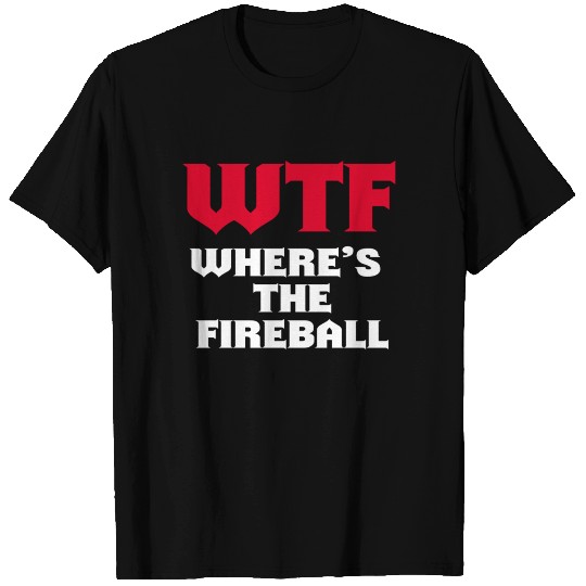 WTF Where's The Fireball Party Drinking Alcohol Shots T Shirts