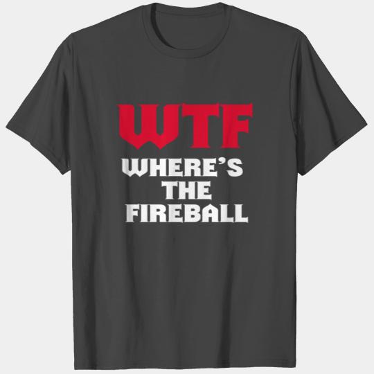 WTF Where's The Fireball Party Drinking Alcohol Shots T Shirts
