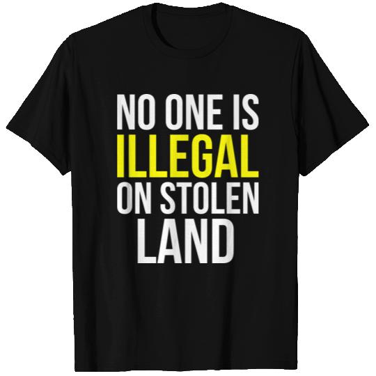 Activist Gift - No One Is Illegal On Stolen Land T Shirts
