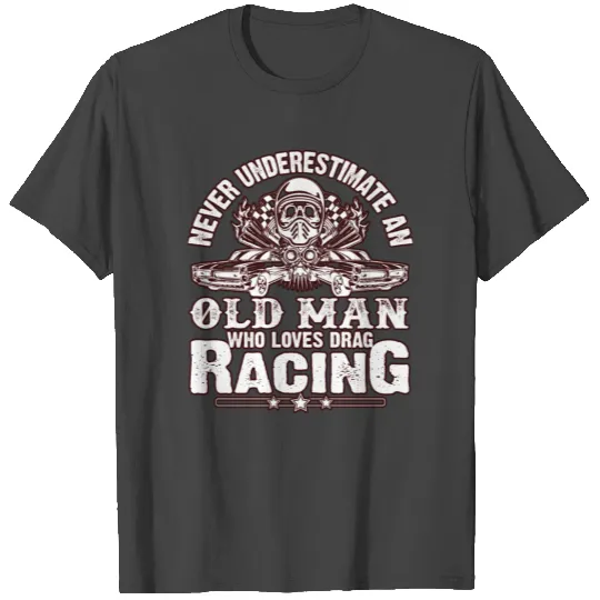 An Old Man Loves Drag Racing T Shirts