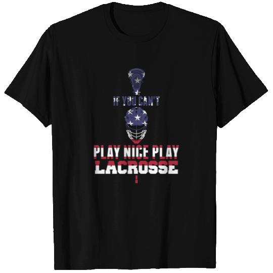 Patriotic Lacrosse If You Can't Play Nice Play T Shirts