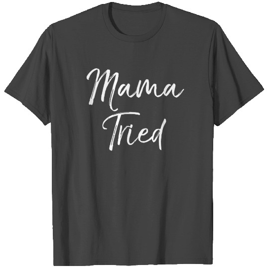 Mama Tried T Shirts Funny Cute Mom T Shirts Sarcastic Mommy T Shirts