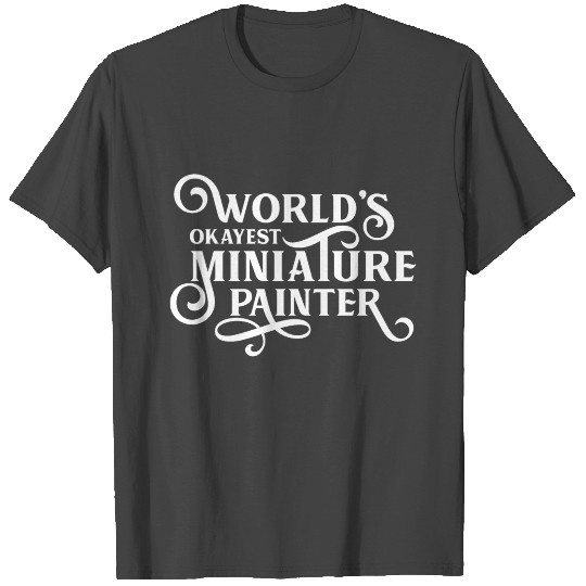 World's Okayest Miniature Painter Tabletop RPG T Shirts