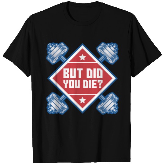 But Did You Die? Funny Workout Motivational Gift Idea T Shirts