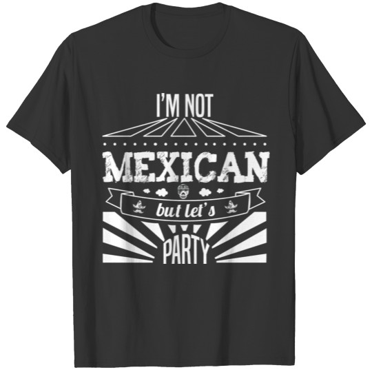 Funny Cinco De Mayo - I'm Not Mexican Let's Party T-shirt