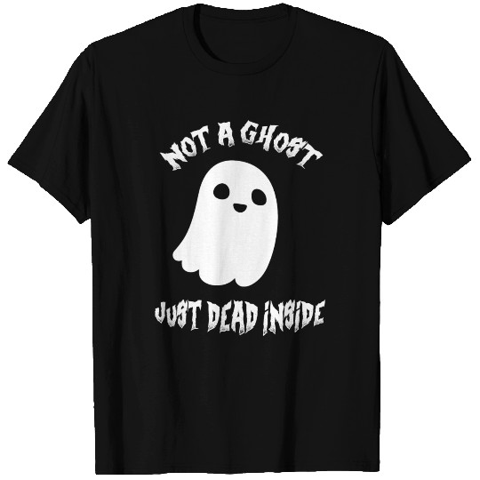 Not a Ghost, Just Dead Inside T Shirts
