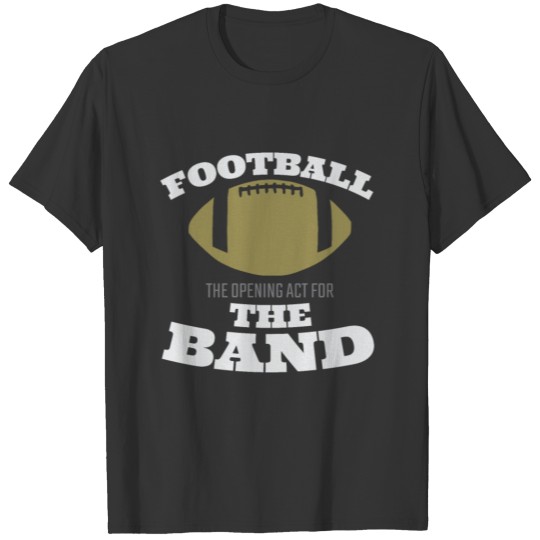 Football Is The Opening Act For The Band T-shirt