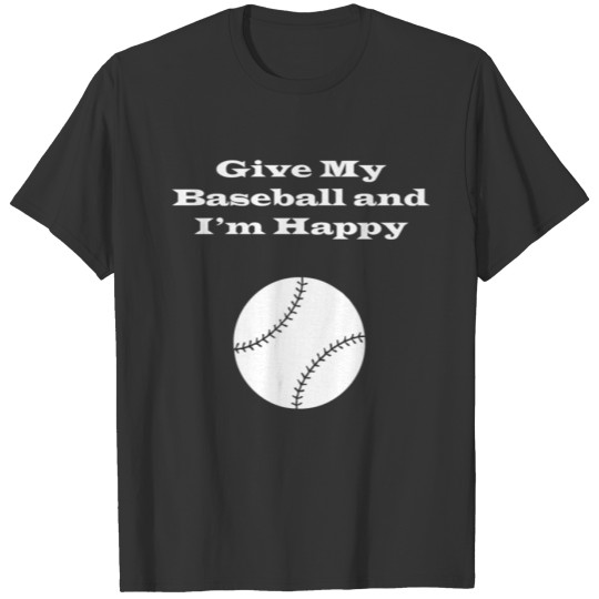 Give Me Baseball And I'm Happy T Shirts