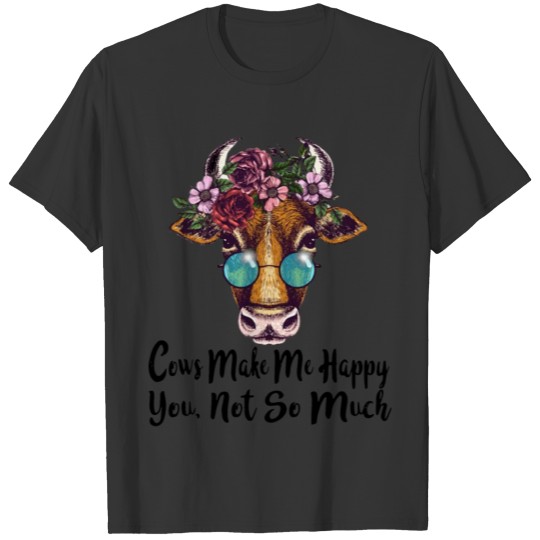 cows make me happy you not so much flowers cow T Shirts