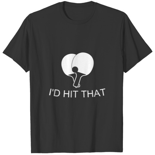 I'd Hit That T-Shirt, Ping Pong Table Tennis T-shirt