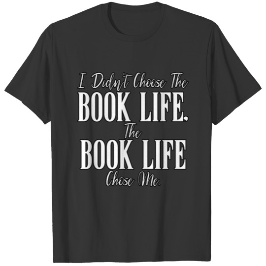 I Didn't Choose The Book Life The Book Life Chose Me Funny T Shirts