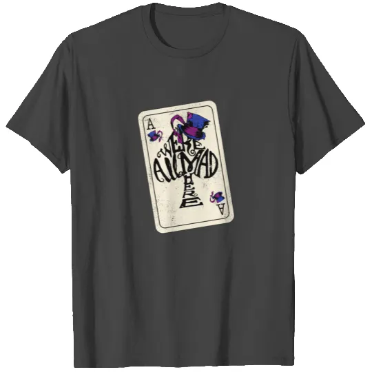 Ace Of Spades Were All Mad Here - Mad Hatter Hat Playing card T Shirts
