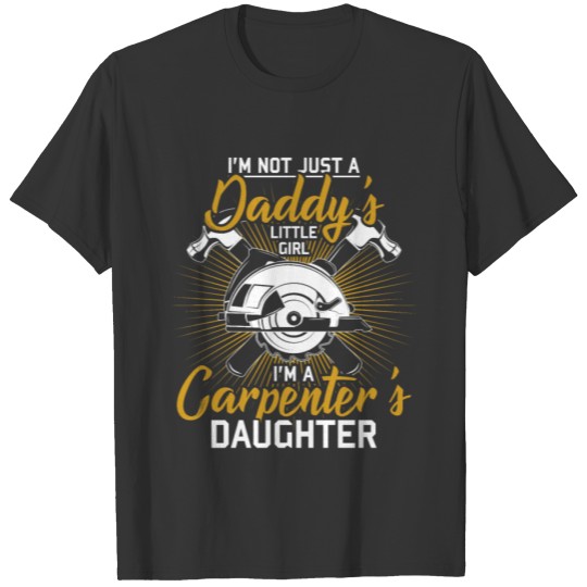 I'm Not Just A Daddy's Little Girl I'm A Carpenter T-shirt