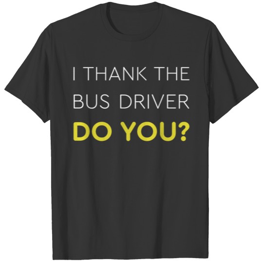 I Thank The Bus Driver - Do You? Funny Meme TShirt T-shirt