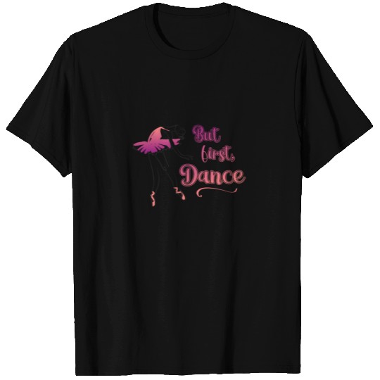 Ballet Student Teacher But First Dance T Shirts