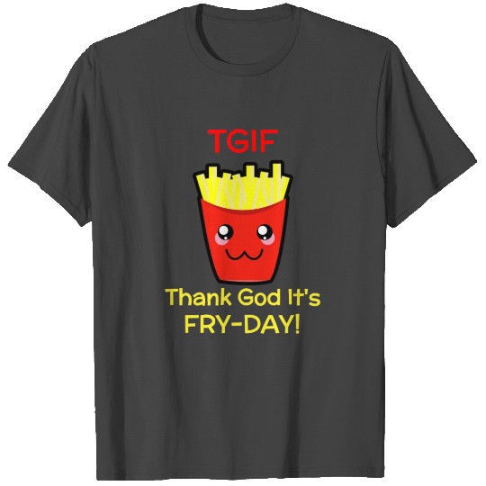 TGIF Thank God It's Fry Day T Shirts