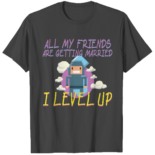 All My Friends Are Getting Married - I Level Up T Shirts
