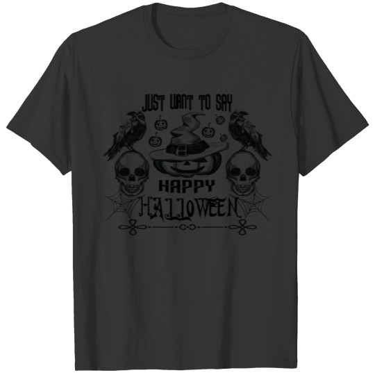 PUMPKIN JUST WANTS TO SAY HAPPY HALLOWEEN T-shirt
