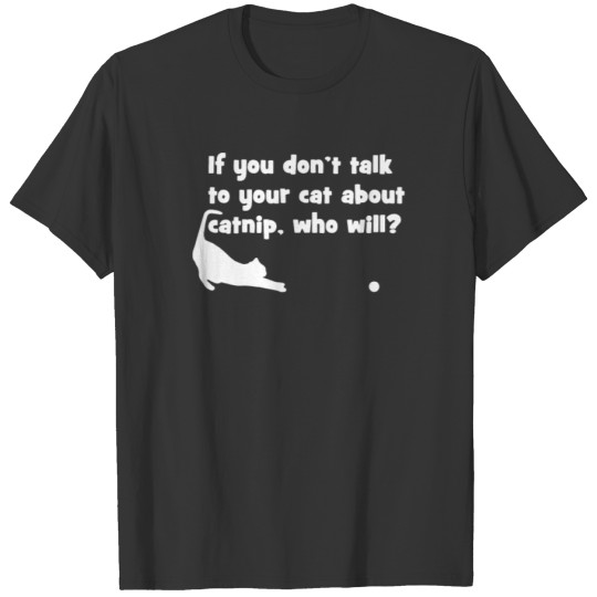 Talk To Your Cat About Cat Nip T-shirt