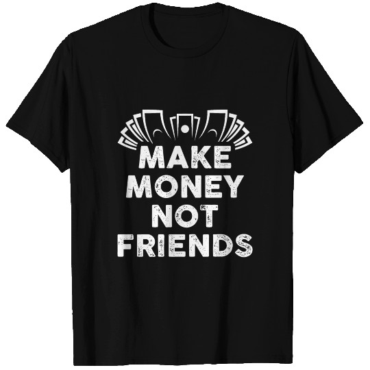 Make Money Not Friends T Shirts