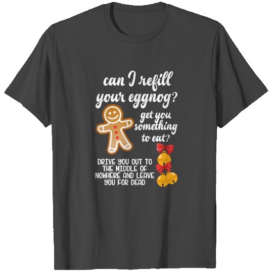 Can I Refill Your Eggnog Get You Something To Eat T Shirts