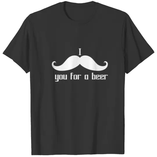 I (mustache) you for a beer T-shirt