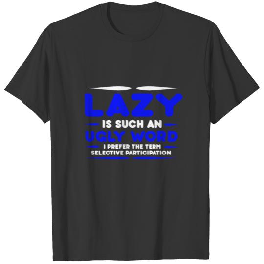 Lazy is such an ugly word. I prefer the term selec T-shirt