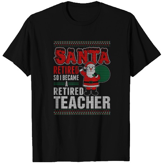 Santa Retired So I Became A Retired Teacher T Shirts