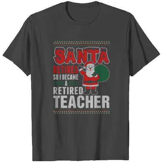 Santa Retired So I Became A Retired Teacher T Shirts