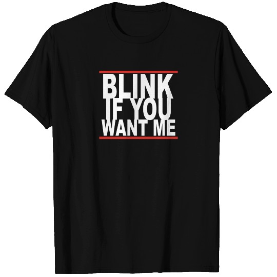 Blink If You Want Me T Shirts