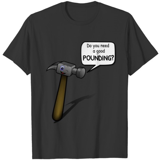 Do You Need A Good Pounding Funny Hammer Pun T-shirt