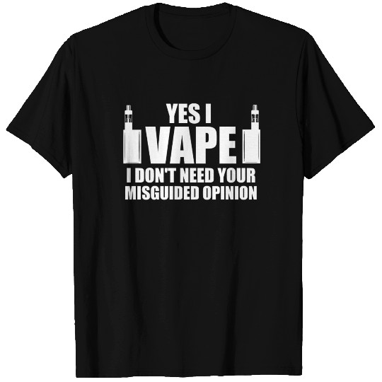 YES I VAPE - I Don't need your misguided T Shirts