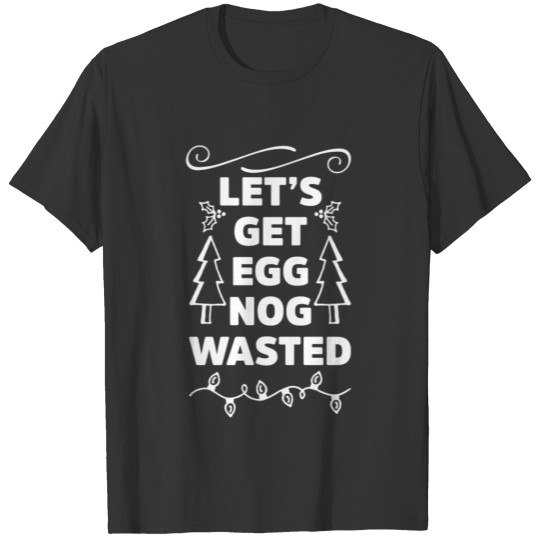 Let's Get Eggnog Waste Christmas Drinking Humor T Shirts