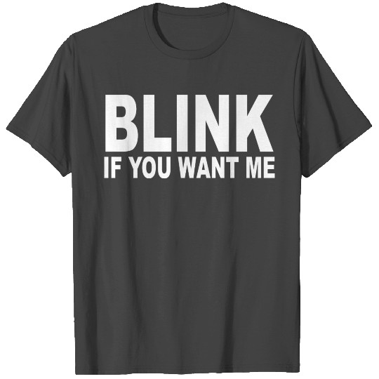 Slogan blink if you want me T Shirts