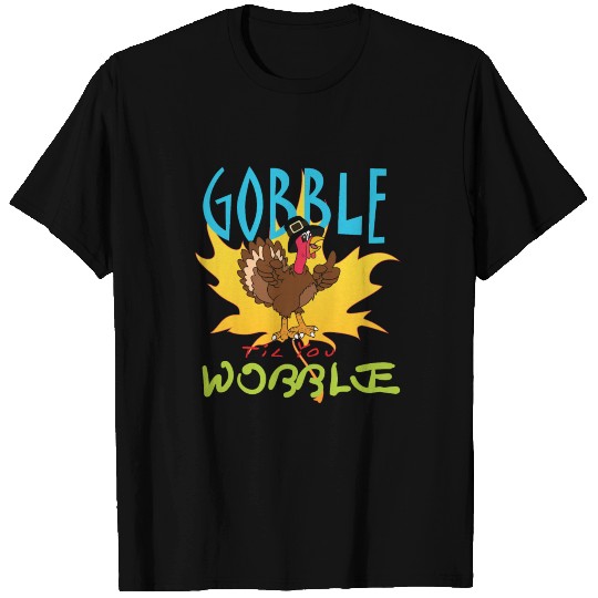 Gobble Till You Wobble T Shirts