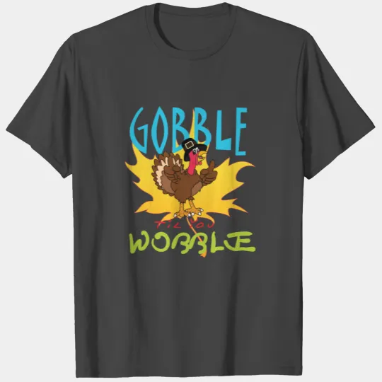 Gobble Till You Wobble T Shirts