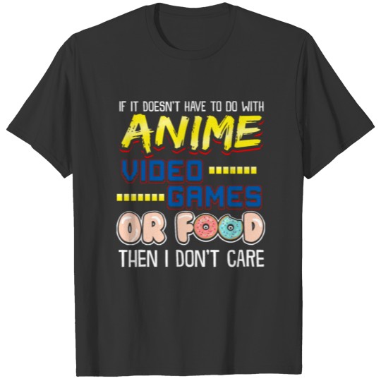 If Its Not Anime Video Games Or Food I Don't Care T Shirts