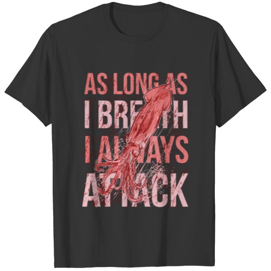 as long as i breath i always attack squid T Shirts