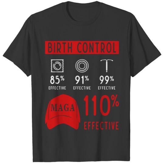 MAGA Birth Control 100% Effective T-shirts T-shirt