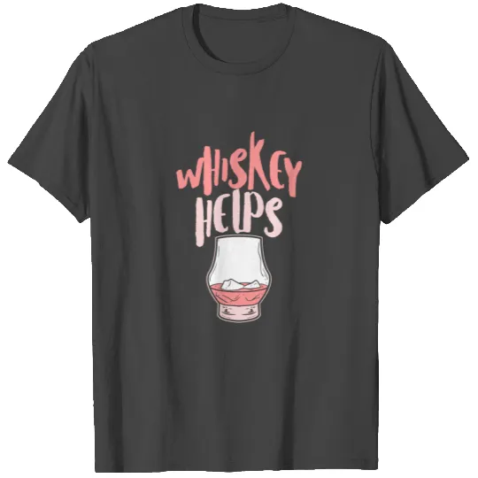 Whiskey Helps Fresh Funny Fathers Day T Shirts
